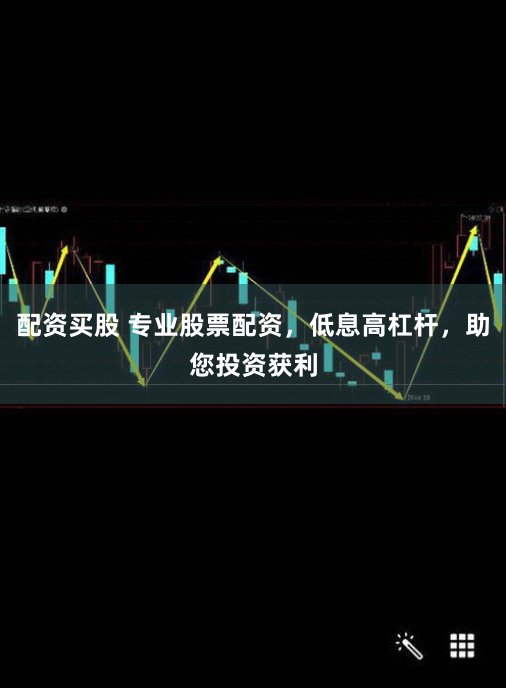 配资买股 专业股票配资，低息高杠杆，助您投资获利