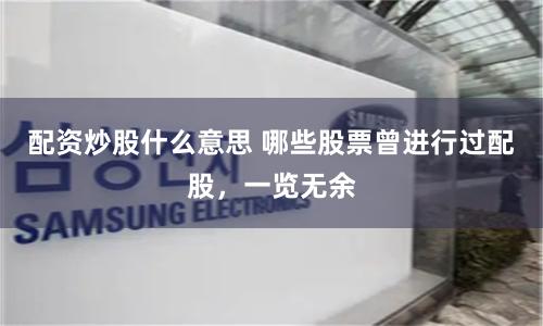 配资炒股什么意思 哪些股票曾进行过配股，一览无余