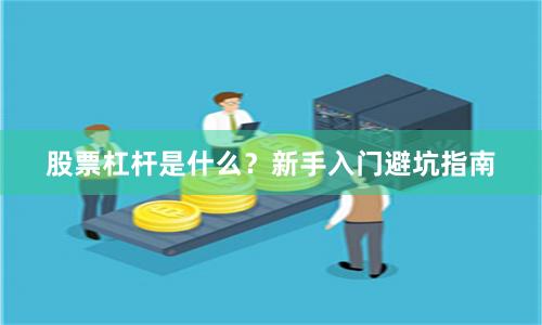 股票杠杆是什么？新手入门避坑指南