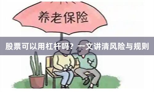股票可以用杠杆吗？一文讲清风险与规则