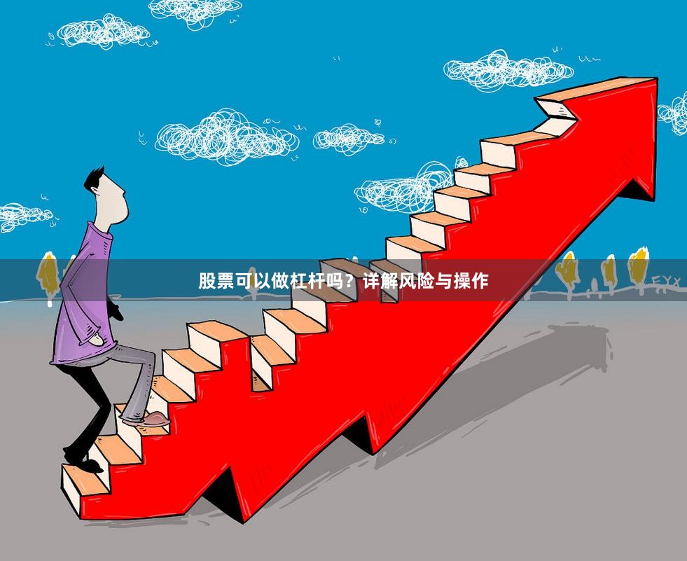 股票可以做杠杆吗？详解风险与操作