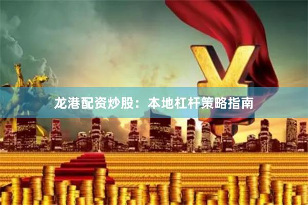 龙港配资炒股：本地杠杆策略指南